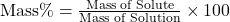 \text{Mass\%} = \frac{\text{Mass of Solute}}{\text{Mass of Solution}} \times 100
