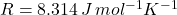 R = 8.314 \, J\, mol^{-1} K^{-1}