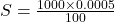 S=\frac{1000\times0.0005}{100}