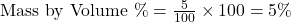 \text{Mass by Volume \%} = \frac{5}{100} \times 100 = 5\%