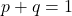 \[ p+q=1 \]