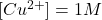 [Cu^{2+}]=1M