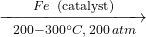 \; \xrightarrow[\; \ 200-300^\circ C, \; 200 \, atm \;]{\; \; Fe \; \; \text{(catalyst)} \;}