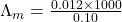 \Lambda_m=\frac{0.012\times1000}{0.10}