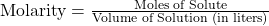 \text{Molarity} = \frac{\text{Moles of Solute}}{\text{Volume of Solution (in liters)}}