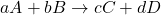 aA+bB\rightarrow cC+dD
