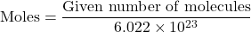 \text{Moles} = \dfrac{\text{Given number of molecules}}{6.022 \times 10^{23}}