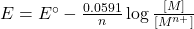 E=E^\circ-\frac{0.0591}{n}\log\frac{[M]}{[M^{n+}]}