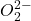 O_2^{2-}