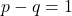p-q=1