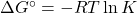 \Delta G^\circ=-RT\ln K
