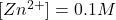 [Zn^{2+}]=0.1M