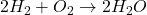 2H_2+O_2\rightarrow2H_2O