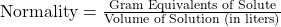 \text{Normality} = \frac{\text{Gram Equivalents of Solute}}{\text{Volume of Solution (in liters)}}