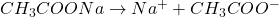 CH_3COONa \rightarrow Na^+ + CH_3COO^-