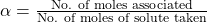 \alpha = \frac{\text{No. of moles associated}}{\text {No. of moles of solute taken}}