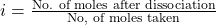 i =\frac{\text{No. of moles after dissociation}}{\text{No, of moles taken}}