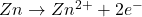 Zn\rightarrow Zn^{2+}+2e^-