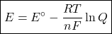\boxed{E=E^\circ-\frac{RT}{nF}\ln Q}
