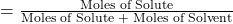 \X = \frac{\text{Moles of Solute}}{\text{Moles of Solute + Moles of Solvent}}