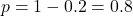 \[ p=1-0.2=0.8 \]