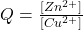 Q=\frac{[Zn^{2+}]}{[Cu^{2+}]}