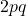 2pq