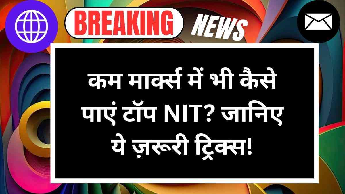 JEE Mains 2025: कम मार्क्स में भी कैसे पाएं टॉप NIT? जानिए ये ज़रूरी ट्रिक्स!
