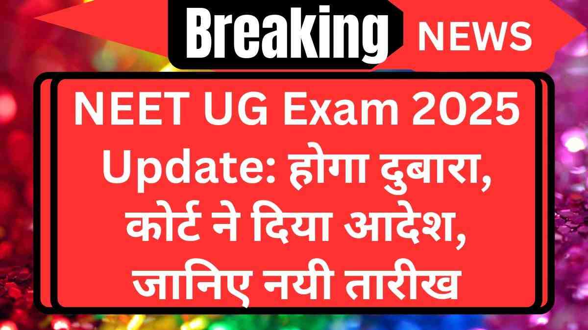 NEET UG Exam 2025 Update: होगा दुबारा, कोर्ट ने दिया आदेश, जानिए नयी तारीख