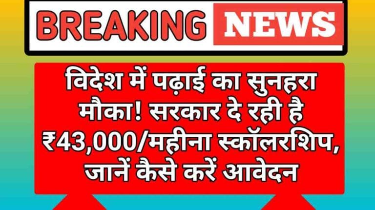 विदेश में पढ़ाई का सुनहरा मौका! सरकार दे रही है ₹43,000/महीना स्कॉलरशिप, जानें कैसे करें आवेदन