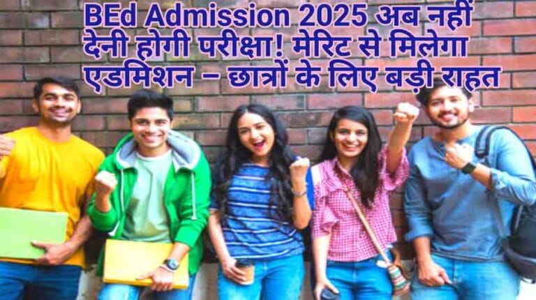 BEd Admission 2025: अब नहीं देनी होगी परीक्षा! मेरिट से मिलेगा एडमिशन – छात्रों के लिए बड़ी राहत