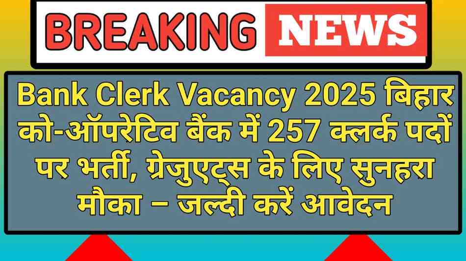 Bank Clerk Vacancy 2025: बिहार को-ऑपरेटिव बैंक में 257 क्लर्क पदों पर भर्ती, ग्रेजुएट्स के लिए सुनहरा मौका – जल्दी करें आवेदन