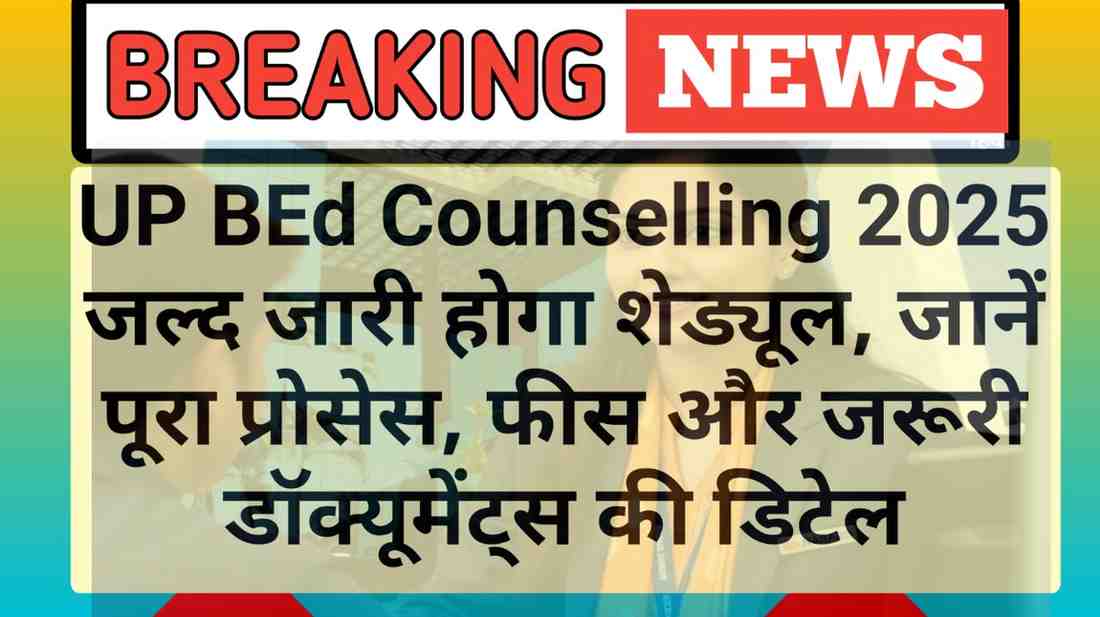 UP BEd Counselling 2025: जल्द जारी होगा शेड्यूल, जानें पूरा प्रोसेस, फीस और जरूरी डॉक्यूमेंट्स की डिटेल