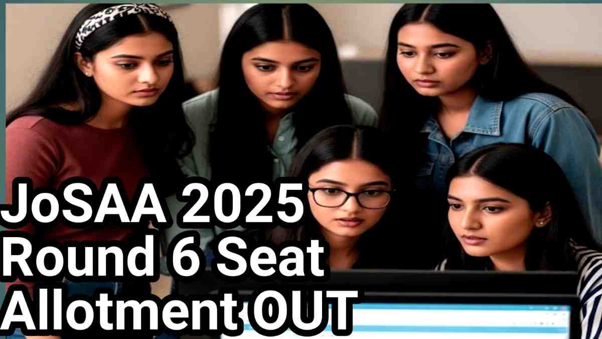 JoSAA 2025 Round 6 Seat Allotment OUT: देखें IIT, NIT, IIIT और GFTI की Opening और Closing Ranks (LIVE अपडेट)