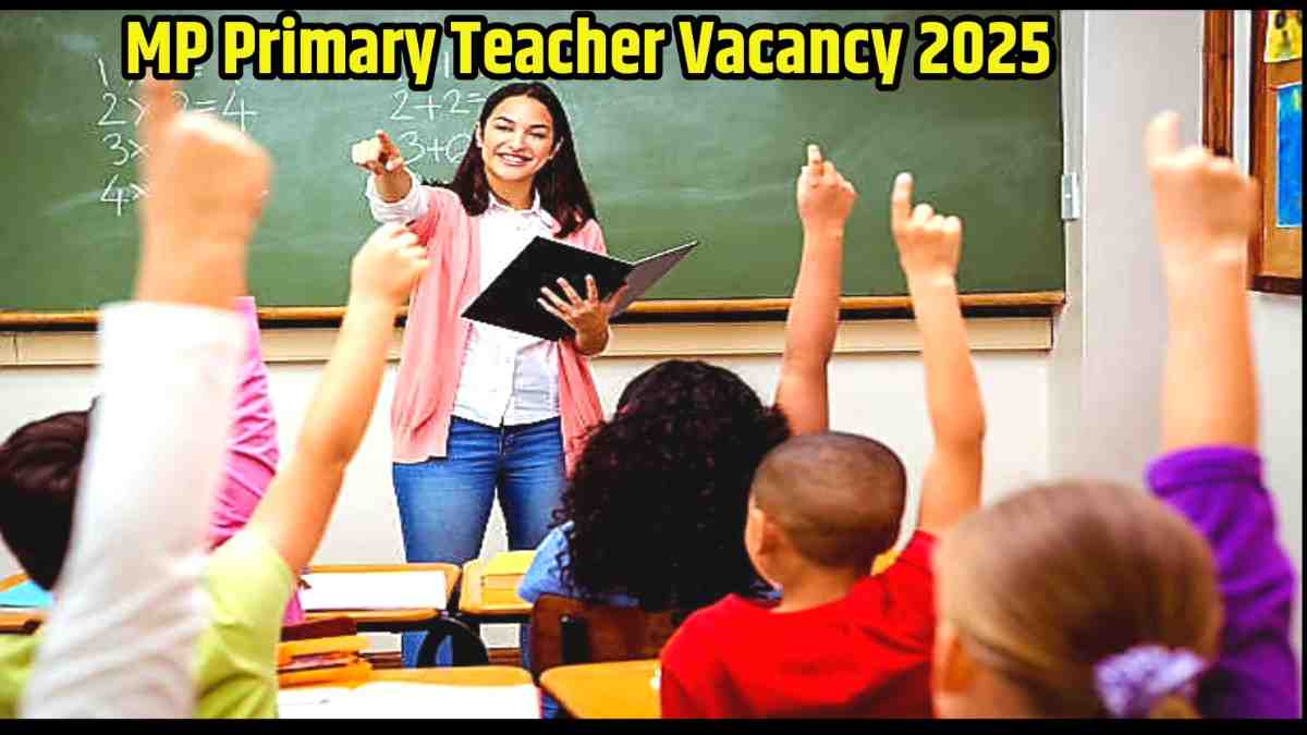 MP Primary Teacher Vacancy 2025: मध्यप्रदेश में निकली 10,150 पदों पर भर्ती, जानें आवेदन प्रक्रिया, योग्यता और अंतिम तिथि