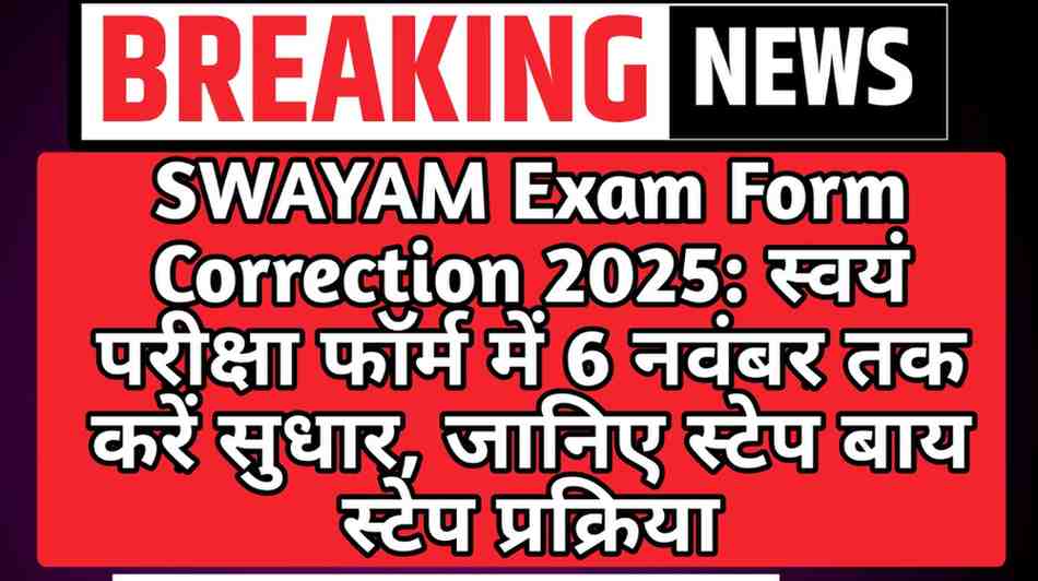 SWAYAM Exam Form Correction 2025: स्वयं परीक्षा फॉर्म में 6 नवंबर तक कर सकेंगे सुधार, जानिए पूरी प्रक्रिया