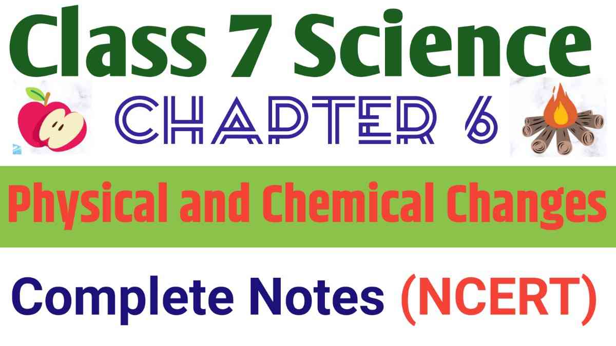 Class 7 Science Chapter 6: Physical and Chemical Changes – Complete Notes (NCERT)